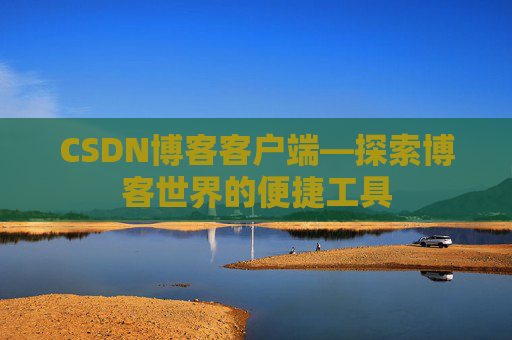 CSDN博客客户端—探索博客世界的便捷工具